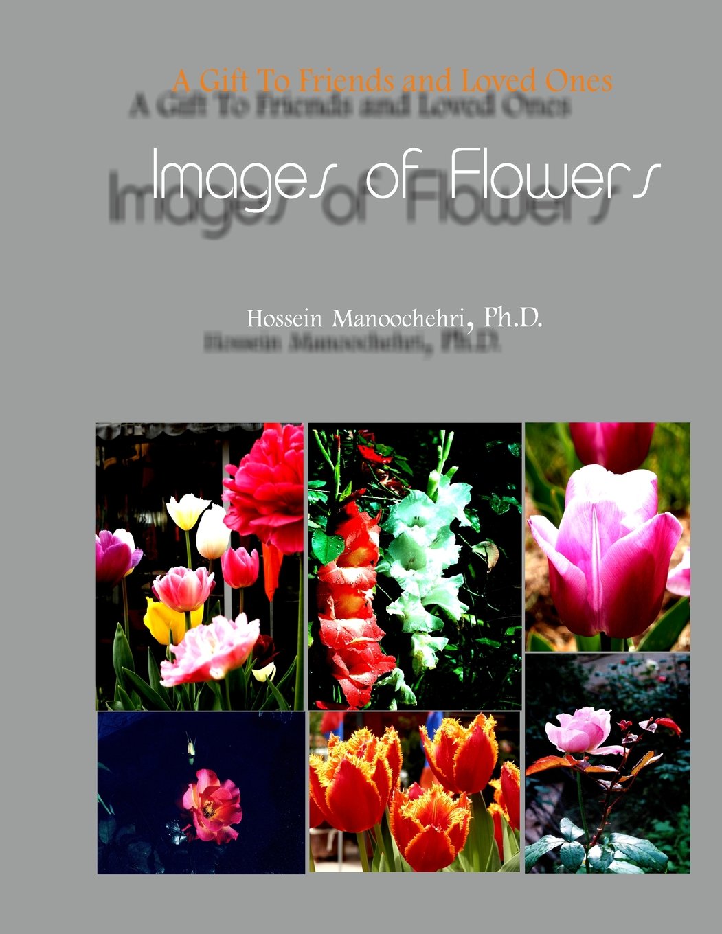 Images of Flowers: A Gift To Friends And Loved Ones Photography