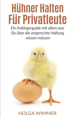 Hühner halten für Privatleute: Ein Anfängerguide mit allem was Sie über die artgerechte Haltung wissen müssen. Pets