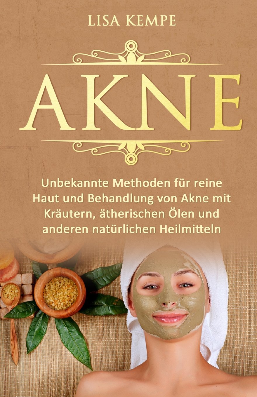 Akne: Unbekannte Methoden für reine Haut und Behandlung von Akne mit Kräutern, ätherischen Ölen und anderen natürlichen Heilmitteln (Pickel, Mittesser ... natürlich heilen für eine reine Haut, Band 1) Medicine