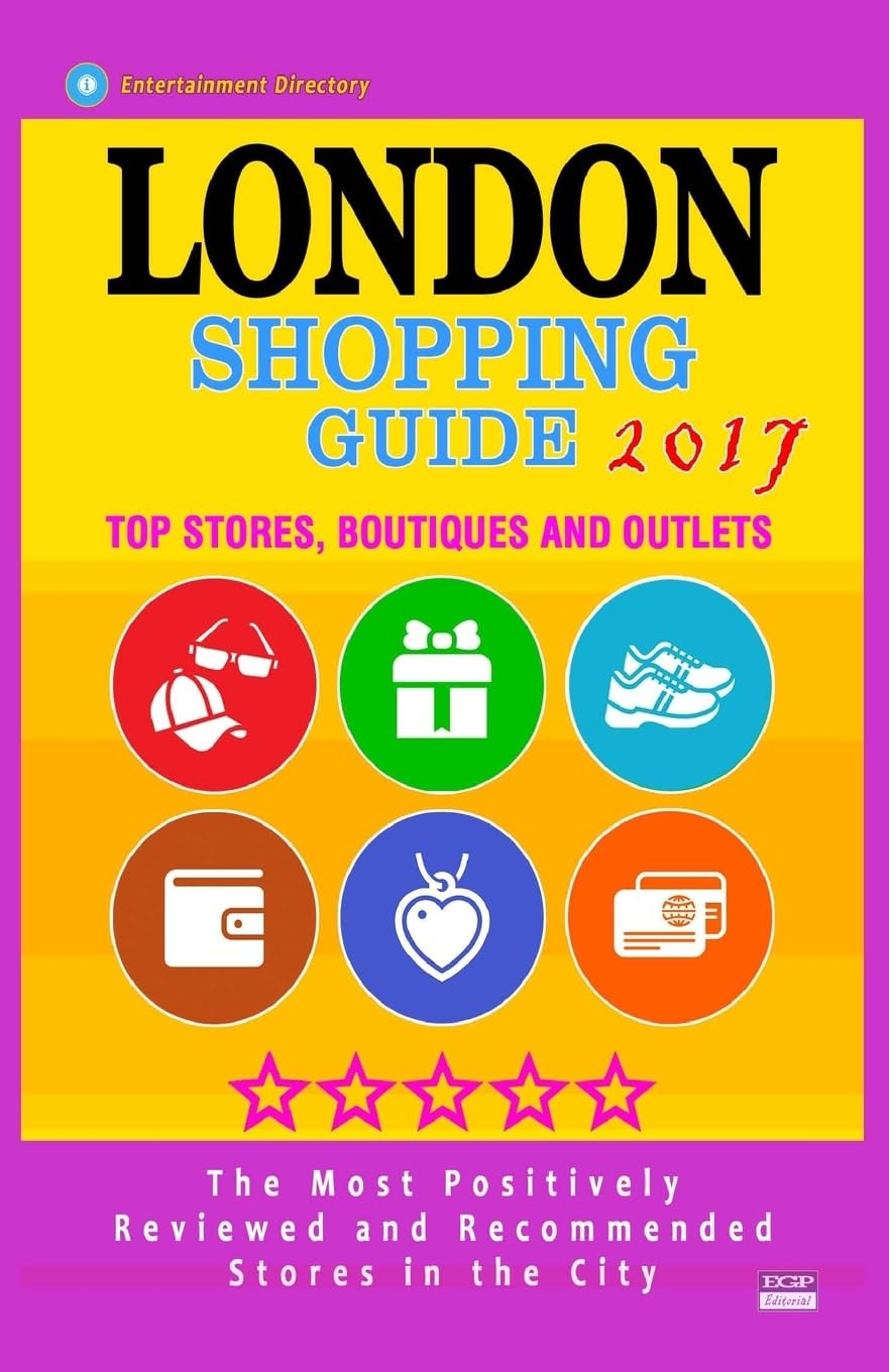 London Shopping Guide 2017: Best Rated Stores in London, United Kingdom - 500 Shopping Spots: Stores, Boutiques and Outlets recommended for Visitors, (Guide 2017) Travel Books