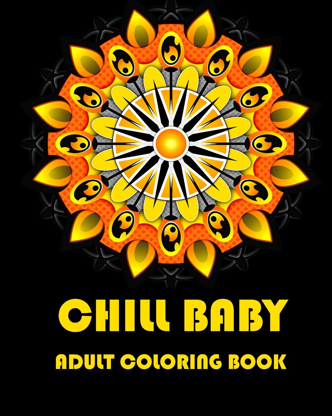 Chill Baby: An Adult Coloring Book with Humorous Quotes and 25 Mandala Inspired Designs (Flower and Mandala Adult Coloring Books, Band 4) Hobbies & Crafts