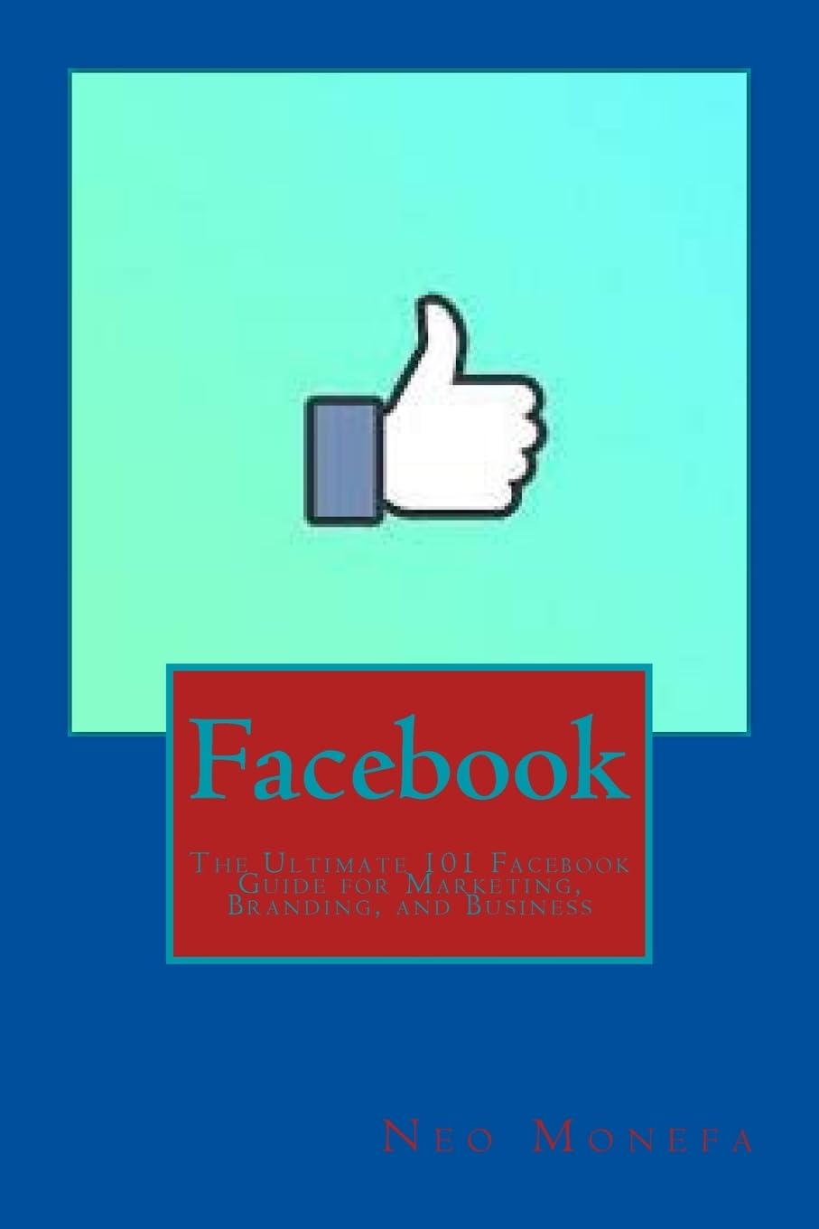 Facebook: The Ultimate 101 Facebook Guide for Marketing, Branding, and Business (Facebook Marketing- Facebook Advertisement- Facebook Ads- Facebook Live- Facebook Groups- Facebook for Business) Computer Science