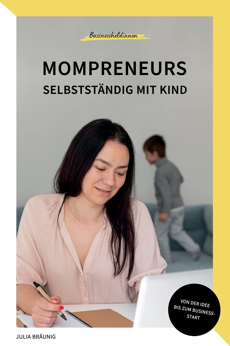 Mompreneurs: Selbstständig mit Kind: Von der Idee zur Gründung Business, Finance & Career