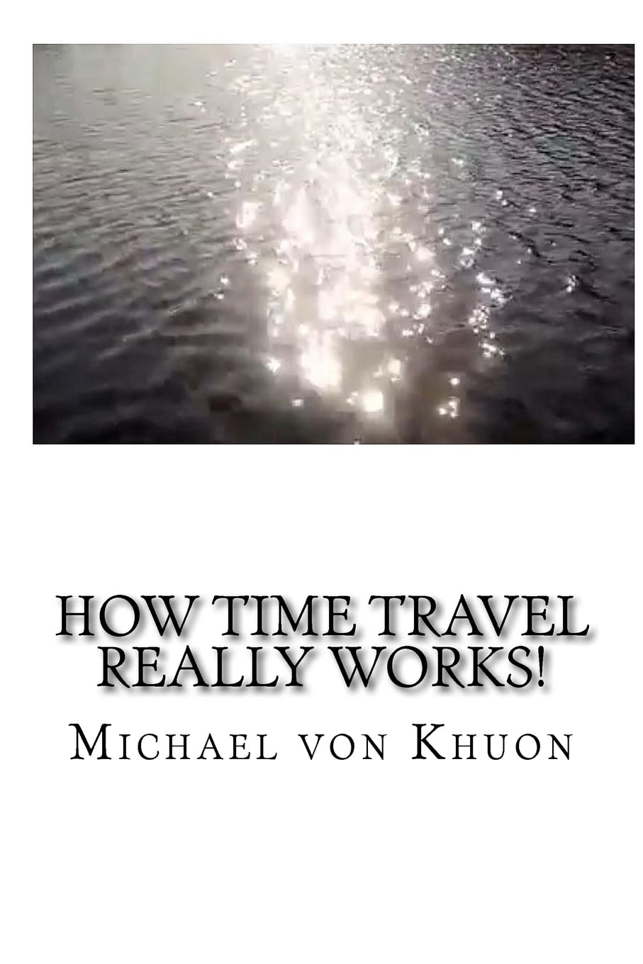 How Time Travel Really Works!: The calculation of optimized paths into the future for all of us! (Discovery Of A New World!, Band 1) Health, Nutrition & Fitness