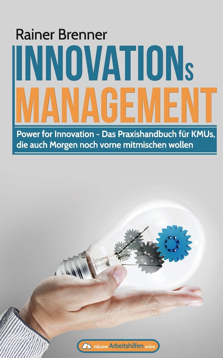 INNOVATIONsMANAGEMENT: Das Praxishandbuch fuer KMUs, die auch Morgen noch vorne mitmischen wollen Business, Finance & Career