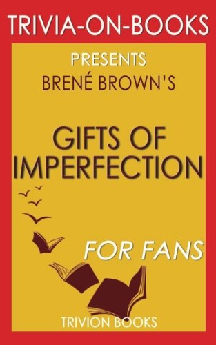 Trivia: The Gifts of Imperfection by Brene Brown (Trivia-On-Books): Let Go of Who You Think You're Supposed to Be and Embrace Who You Are Leisure & Fun
