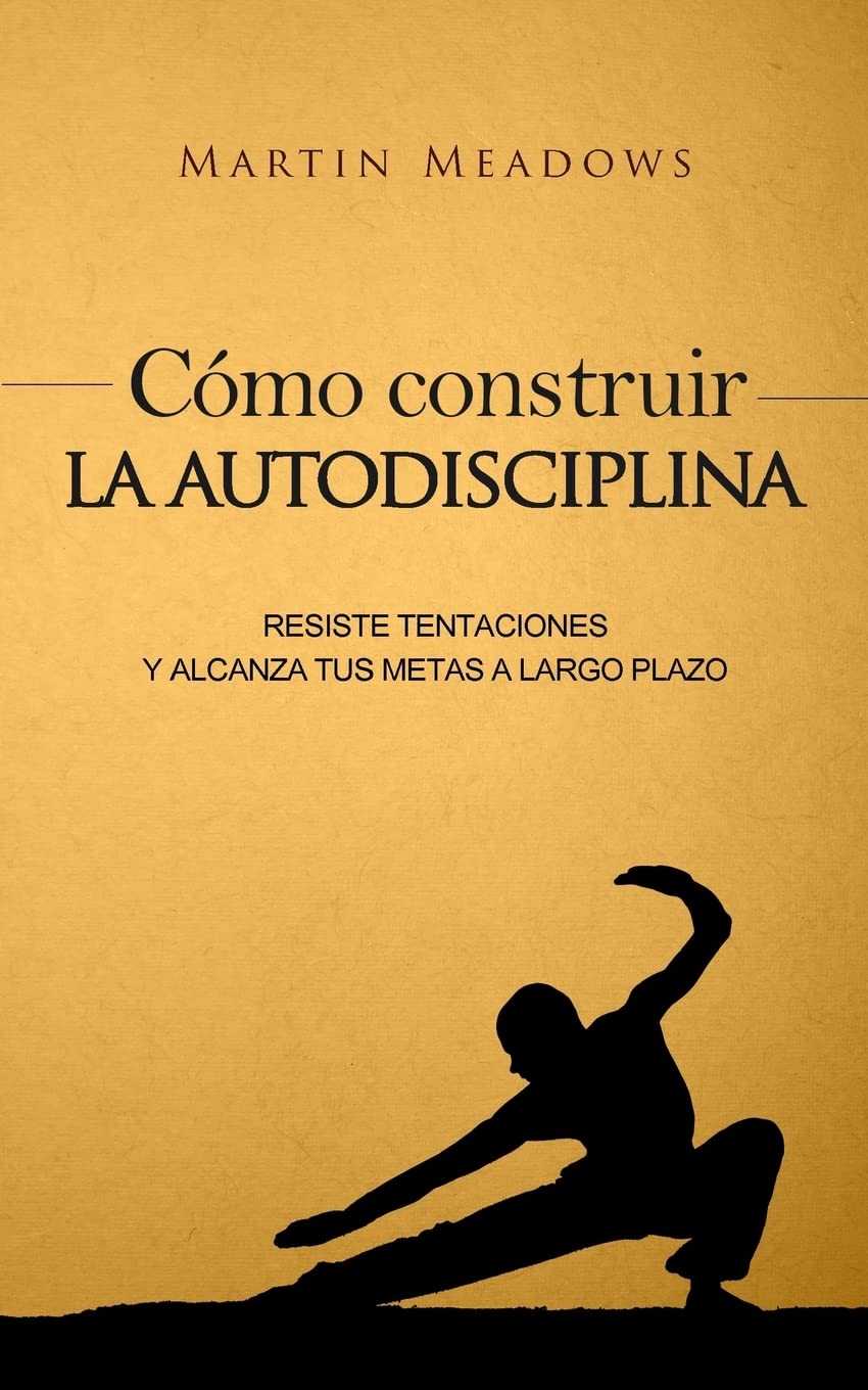 Cómo construir la autodisciplina: Resiste tentaciones y alcanza tus metas a largo plazo Lifestyle