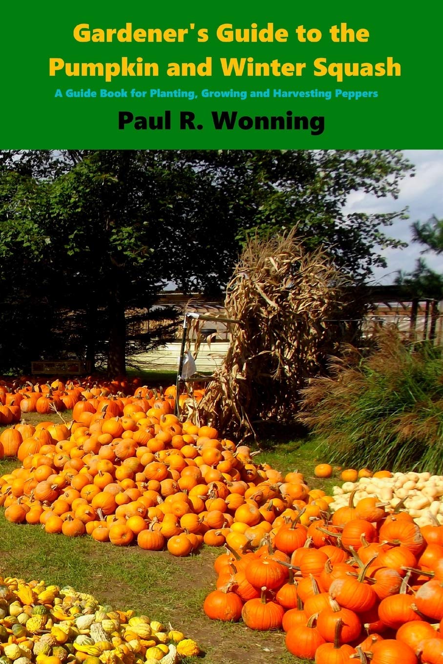 Gardener's Guide to the Pumpkin and Winter Squash: Growing, Harvesting and Storing Pumpkins and Winter Squash (Gardener's Guide to Growing Your Vegetable Garden, Band 13) Garden & Plants