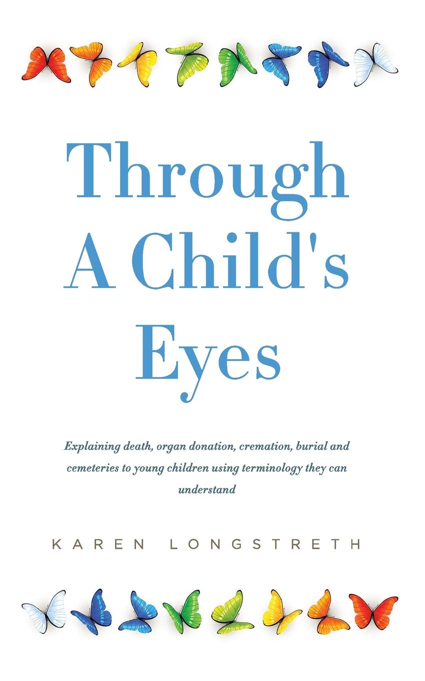 Through A Childs Eyes: Explaining death, organ donation, cremation, burial and cemeteries to young children using terminology they can understand Death & Mourning