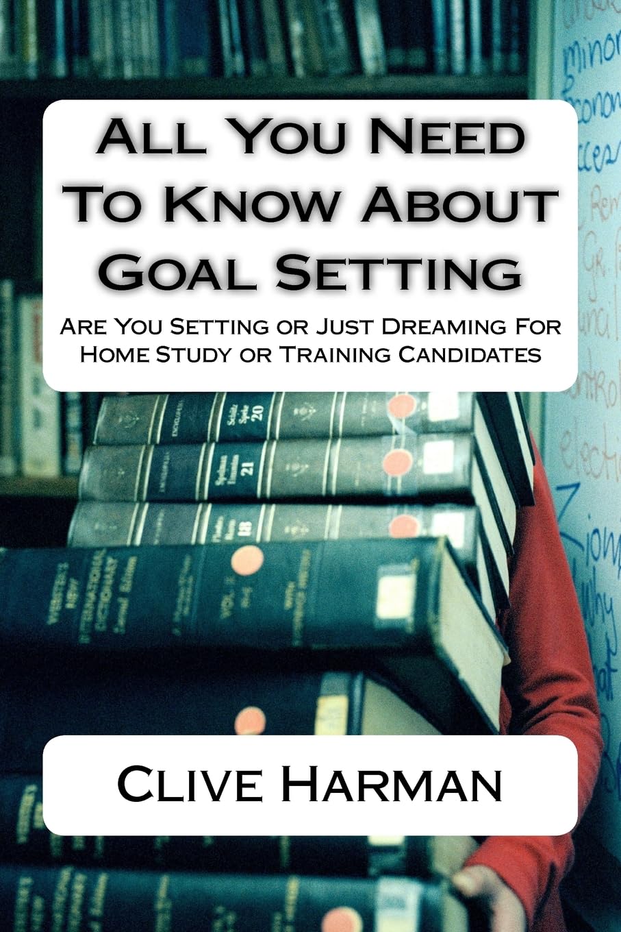 All You Need To Know About Goal Setting: Are You Setting or Just Dreaming For Home Study or Training Candidates Self-help