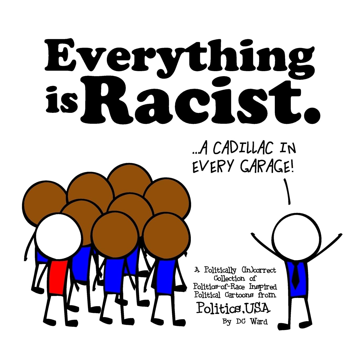 Everything is Racist: A Politically Incorrect Collection of Politics-of-Race Inspired Political Cartoons from Politics, USA Politics & History