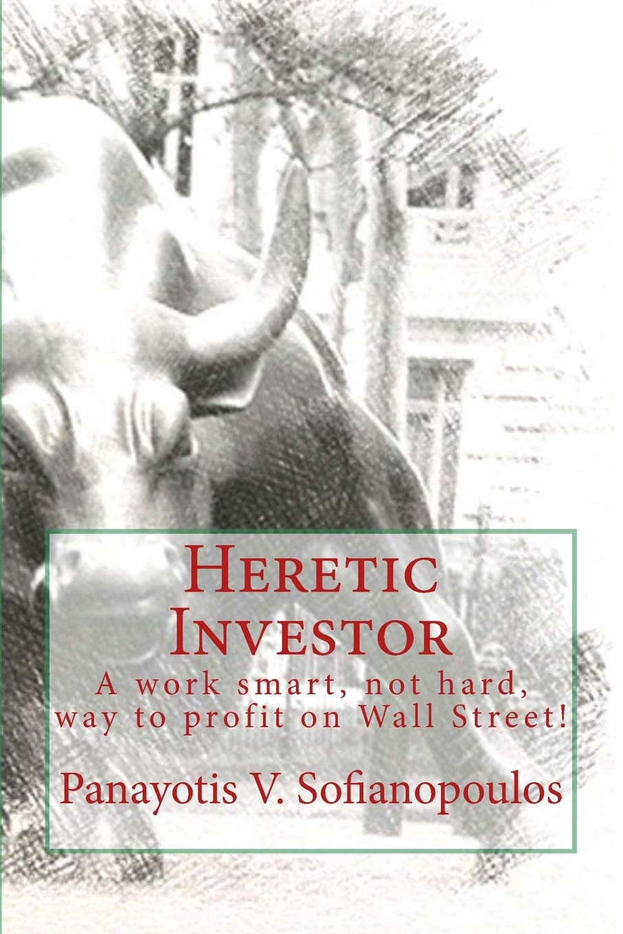 Heretic Investor: A work smart, not hard, way to profit on Wall Street! book