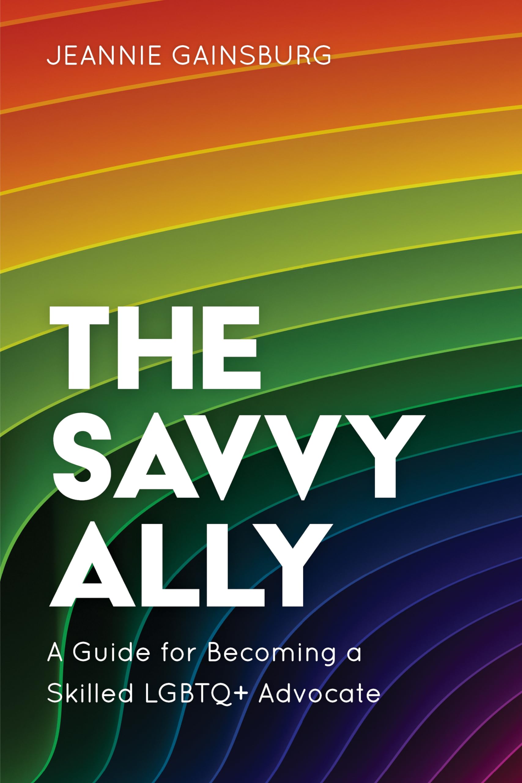 The Savvy Ally: A Guide for Becoming a Skilled LGBTQ+ Advocate book