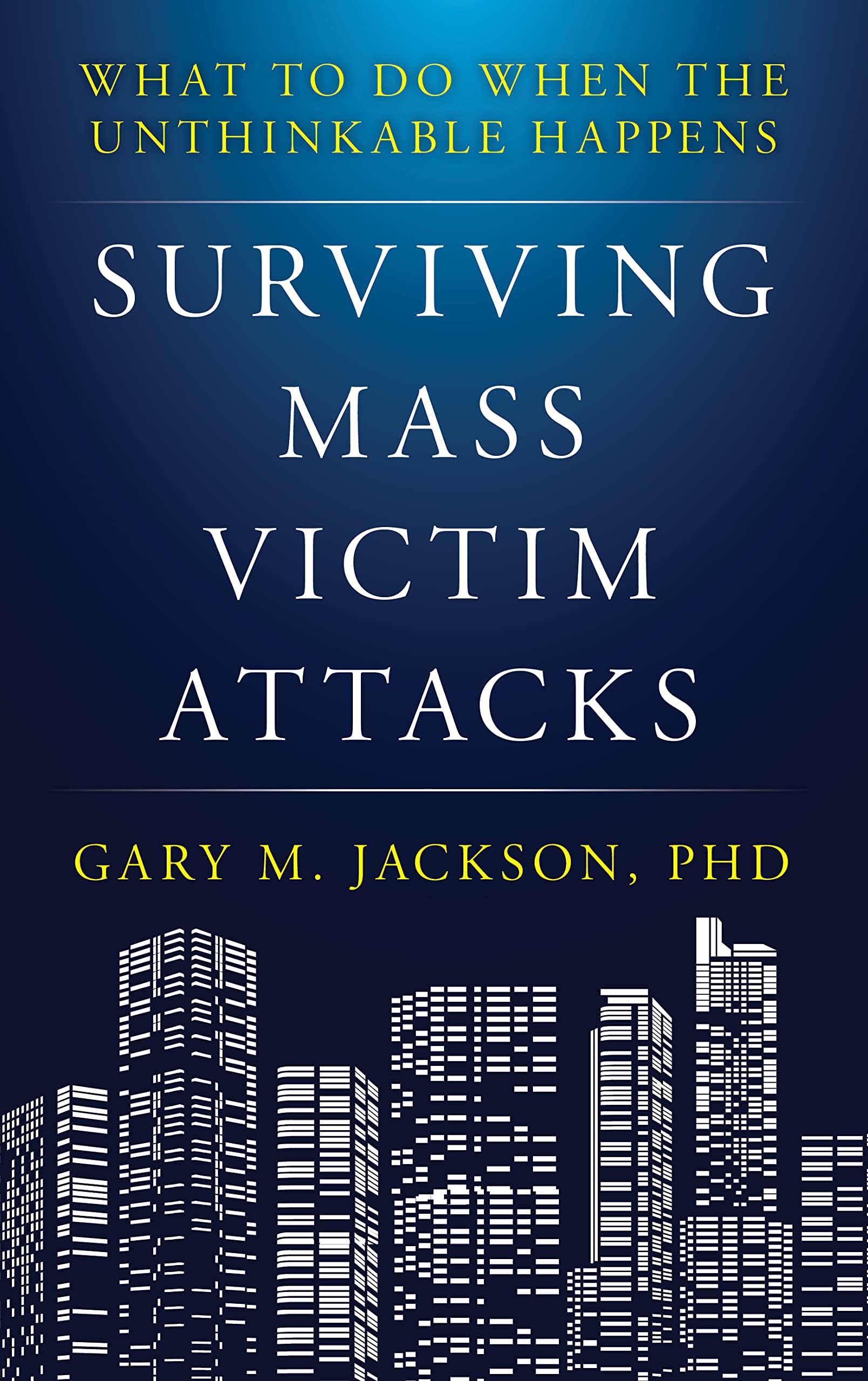 Surviving Mass Victim Attacks: What to Do When the Unthinkable Happens Law