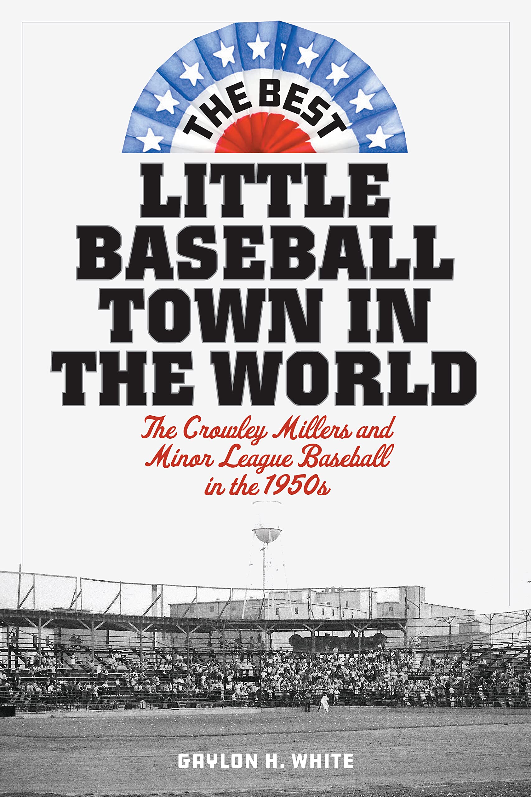 The Best Little Baseball Town in the World: The Crowley Millers and Minor League Baseball in the 1950s Politics & History