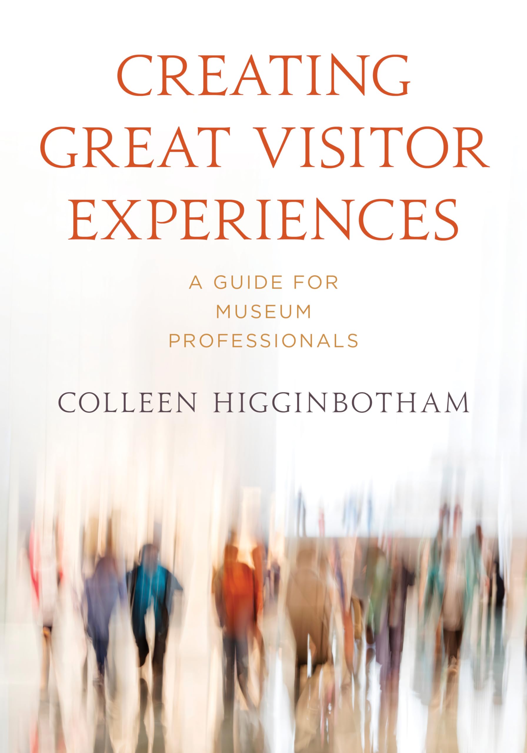 Creating Great Visitor Experiences: A Guide for Museum Professionals (American Alliance of Museums) Law