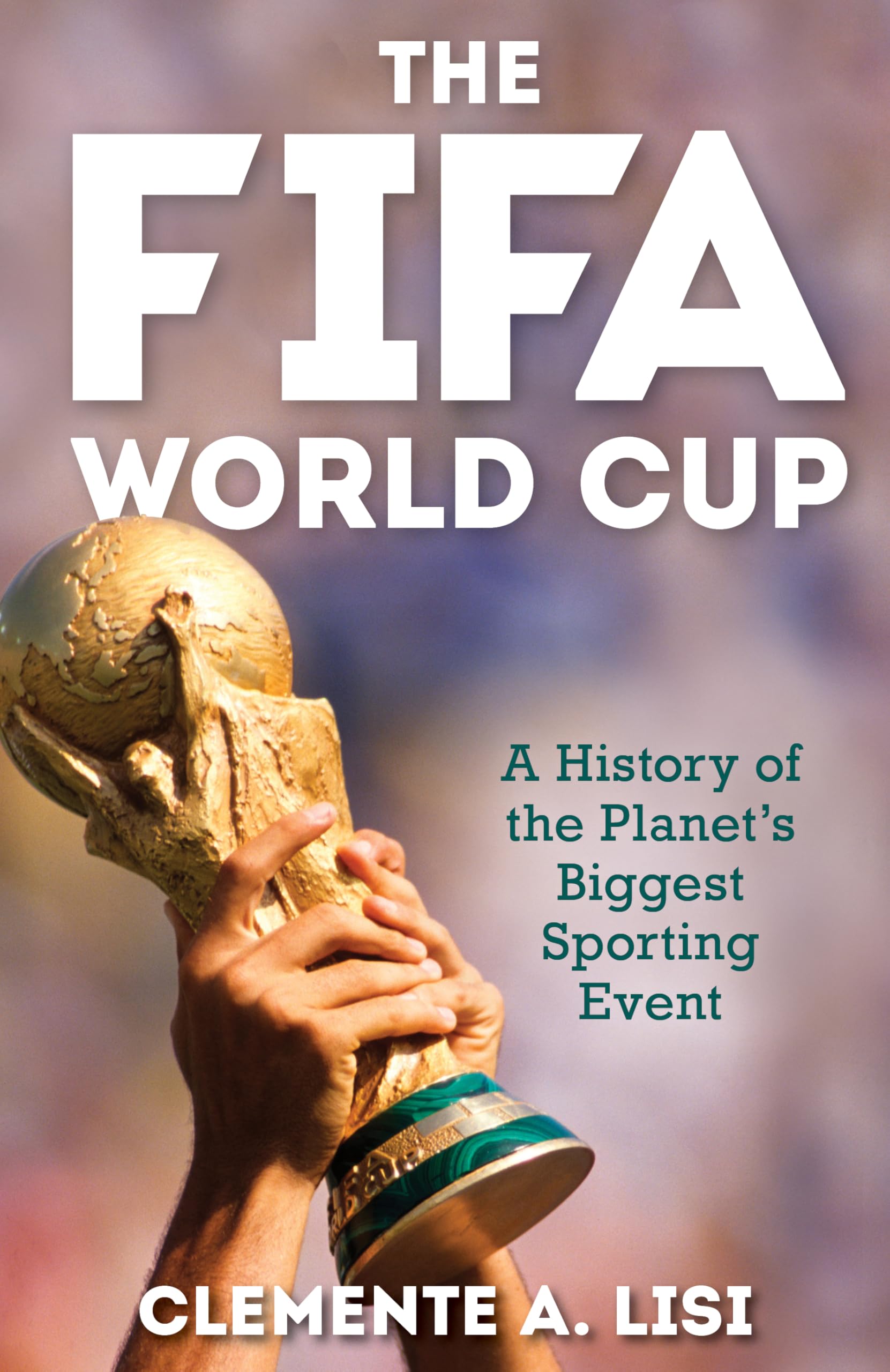 The FIFA World Cup: A History of the Planet's Biggest Sporting Event Leisure & Fun