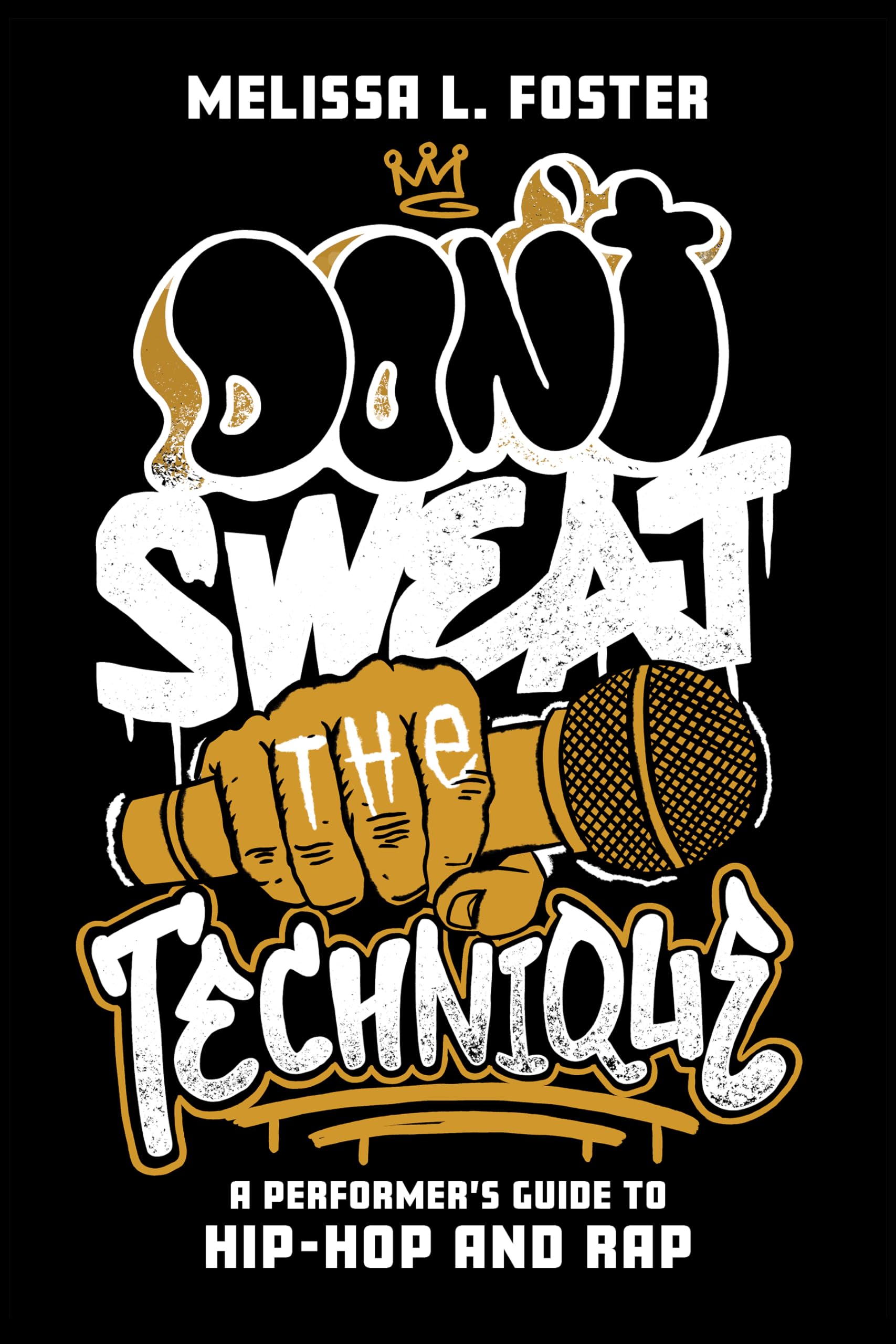 Don't Sweat the Technique: A Performer's Guide to Hip-Hop and Rap Arts & Music