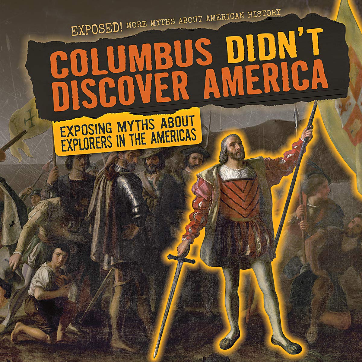 Columbus Didn't Discover America: Exposing Myths About Explorers in the Americas (Exposed! More Myths About American History) Politics & History