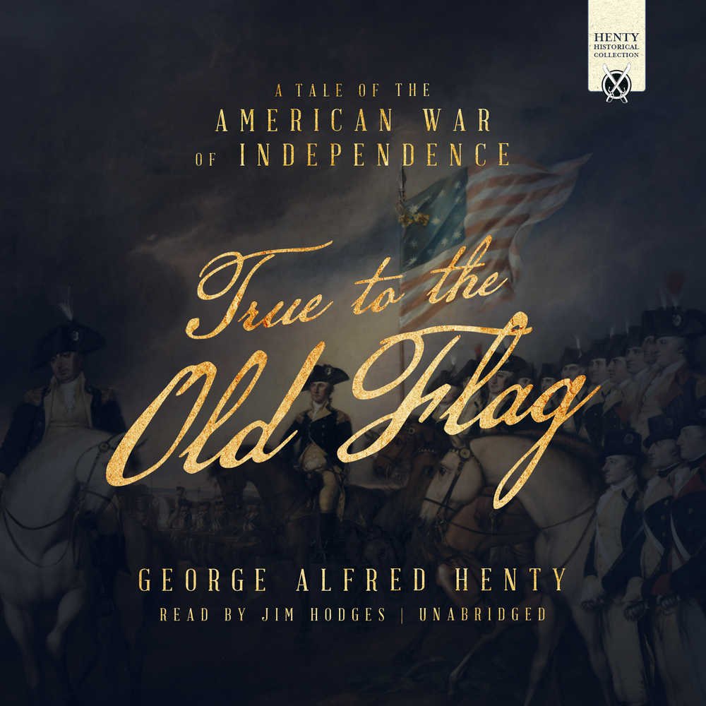 True to the Old Flag (Henty Historical Collection) Novels & Short Stories