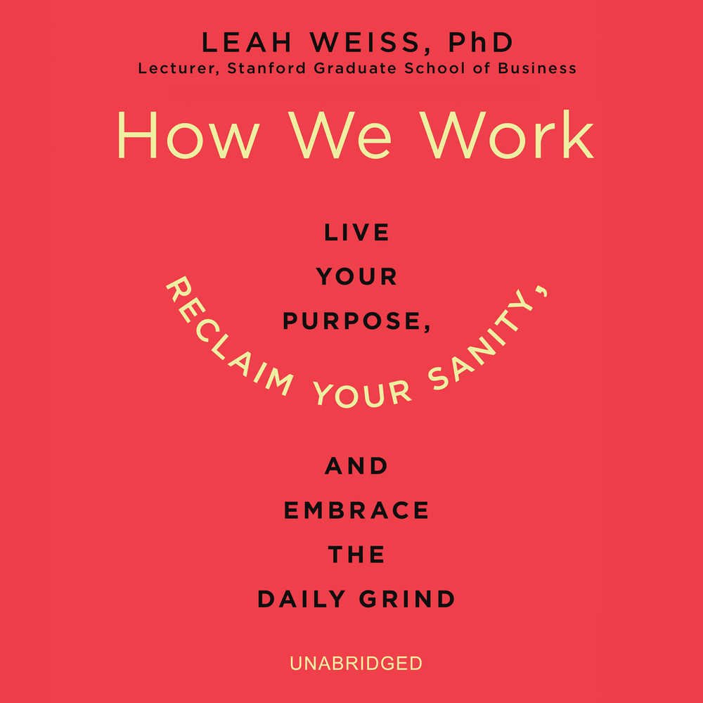 How We Work: Live Your Purpose, Reclaim Your Sanity, and Embrace the Daily Grind Medicine