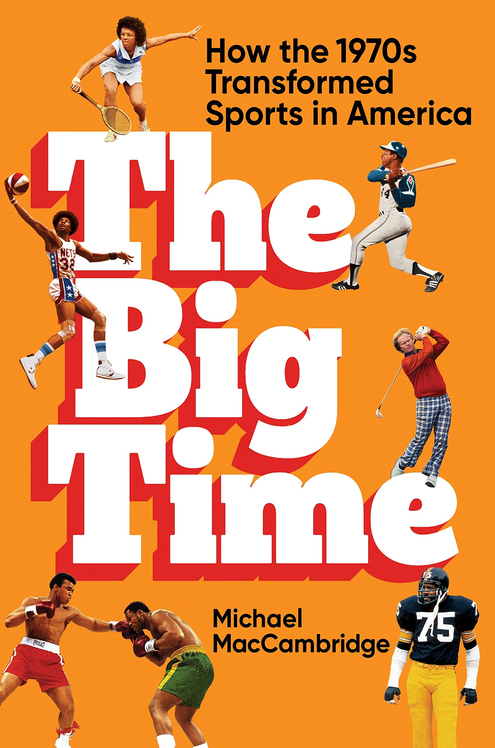 The Big Time: How the 1970s Transformed Sports in America book