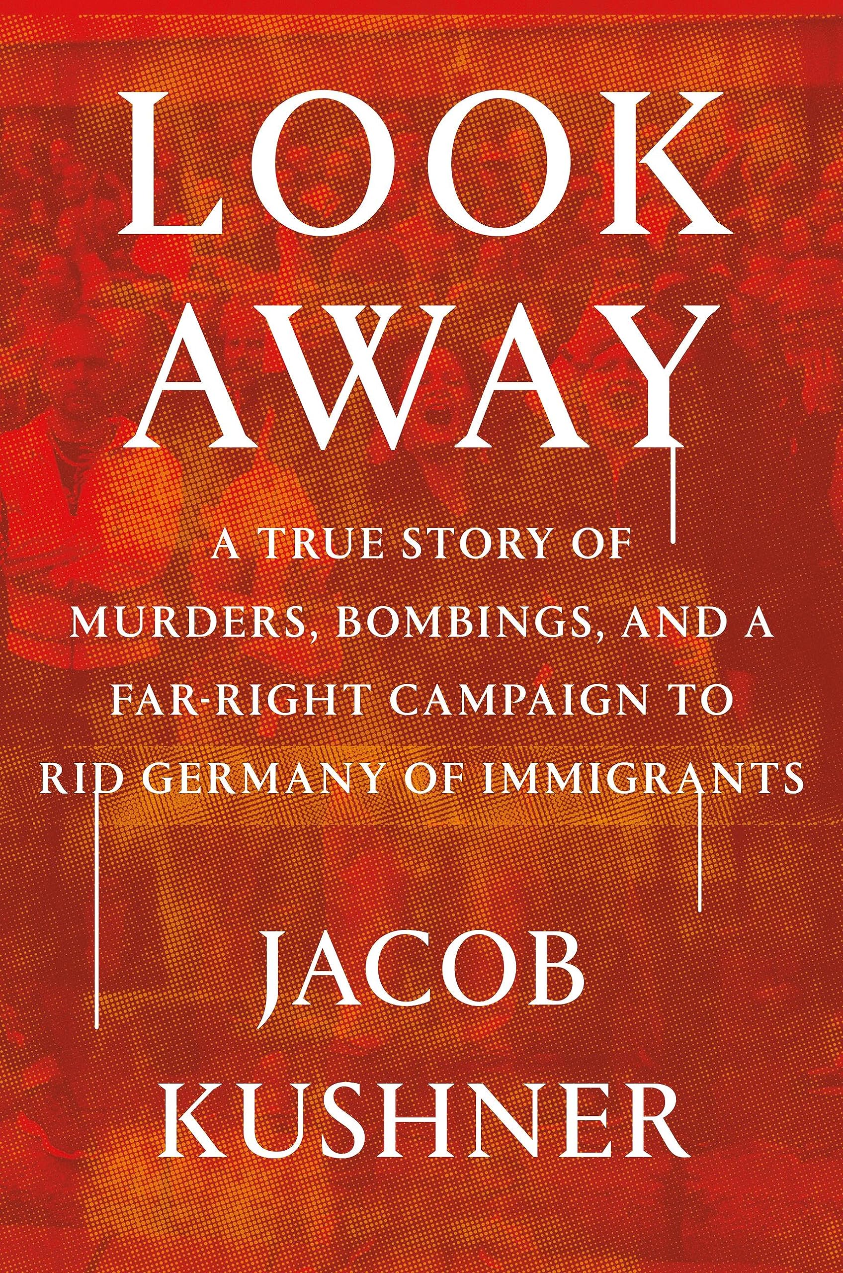 Look Away: A True Story of Murders, Bombings, and a Far-Right Campaign to Rid Germany of Immigrants Social Sciences