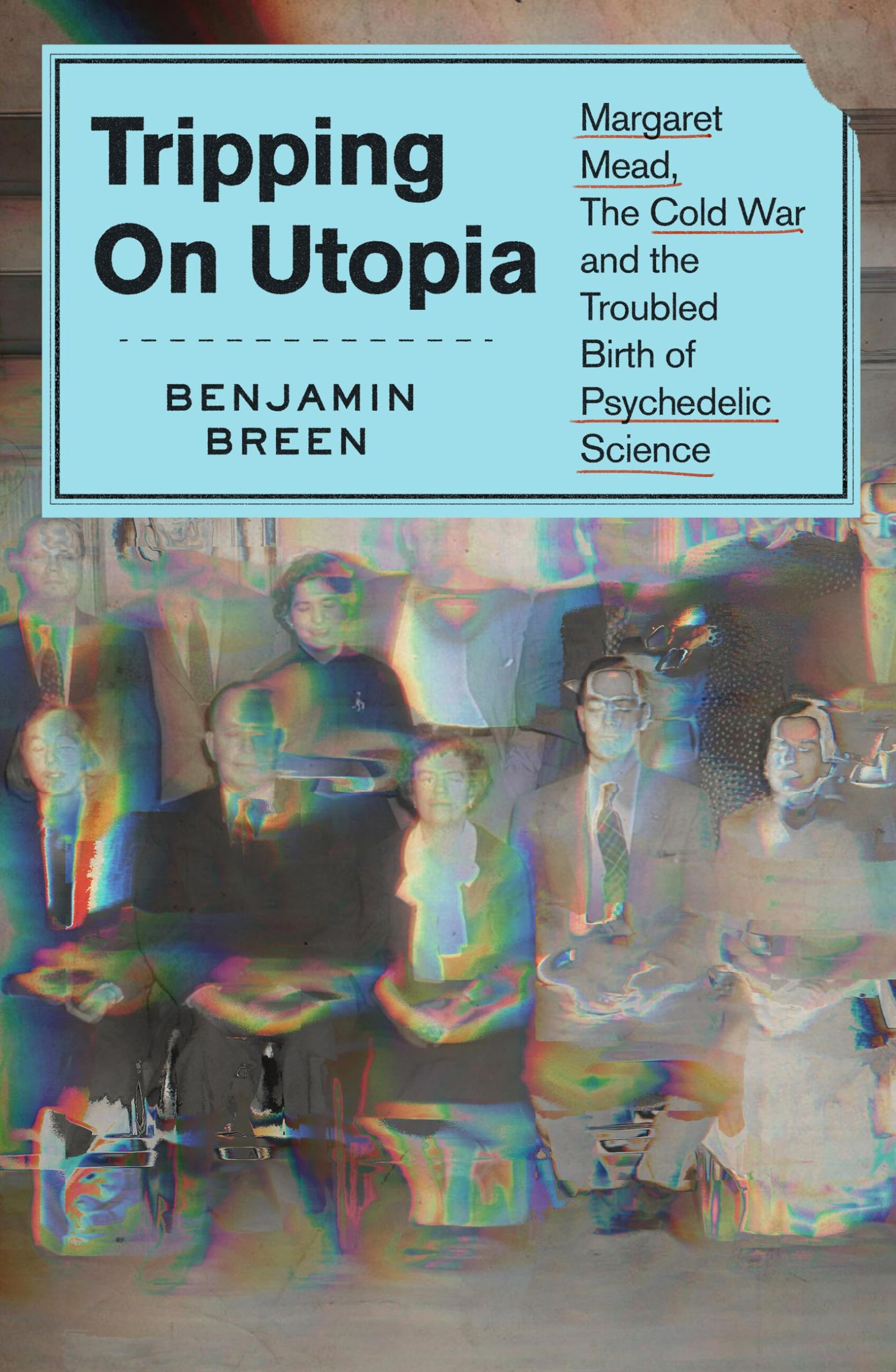 Tripping on Utopia: Margaret Mead, the Cold War, and the Troubled Birth of Psychedelic Science Memories