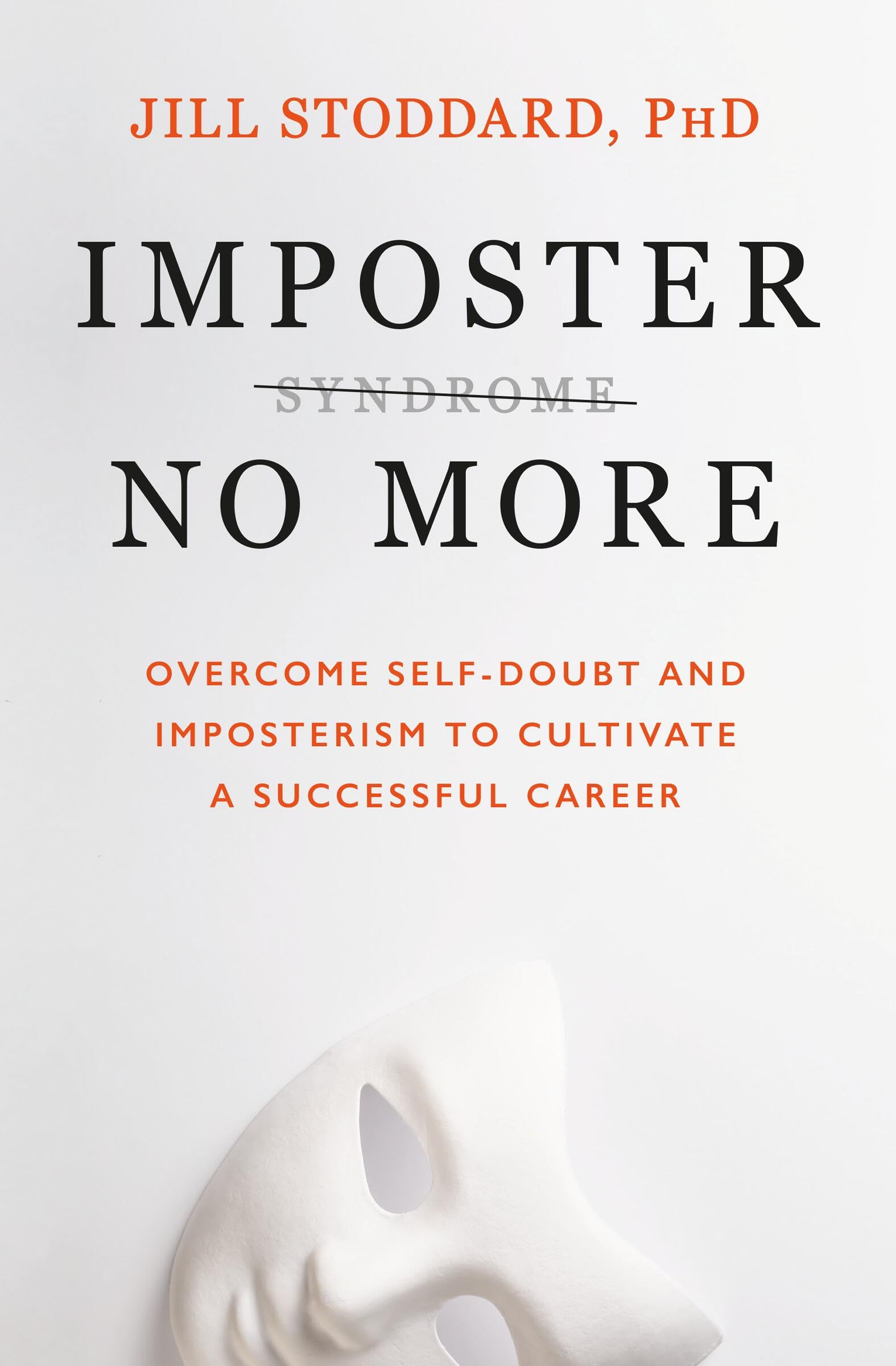 Imposter No More: Overcome Self-Doubt and Imposterism to Cultivate a Successful Career Business, Finance & Career
