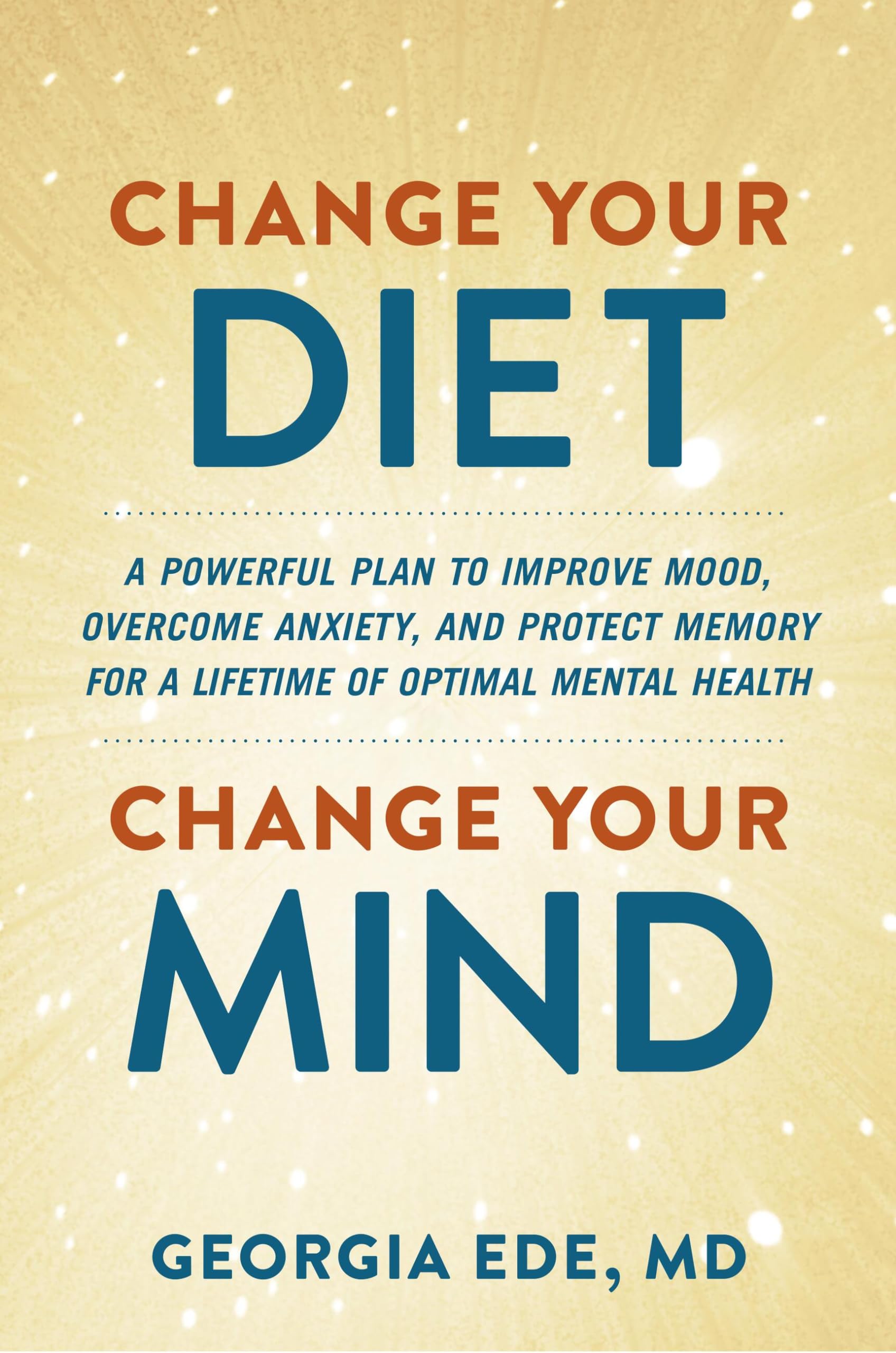 Change Your Diet, Change Your Mind: A Powerful Plan to Improve Mood, Overcome Anxiety, and Protect Memory for a Lifetime of Optimal Mental Health Medicine