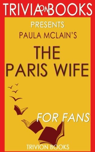 Trivia: The Paris Wife: A Novel By Paula McLain (Trivia-On-Books) Leisure & Fun