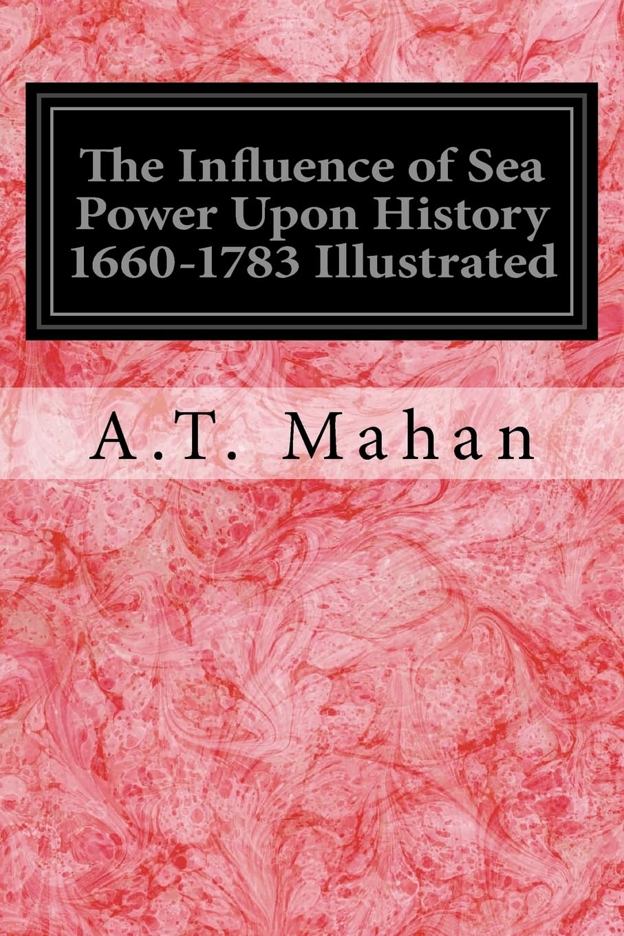 The Influence of Sea Power Upon History 1660-1783 Illustrated Politics & History