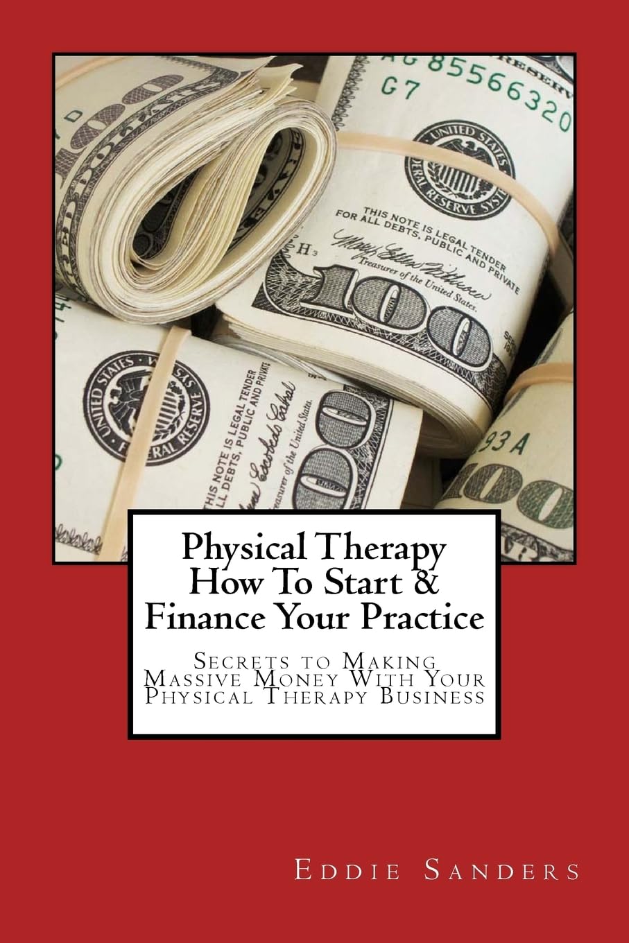Physical Therapy How To Start & Finance Your Practice: Secrets to Making Massive Money With Your Physical Therapy Business Medicine