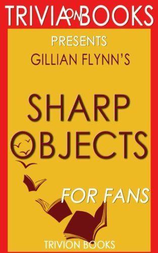 Trivia: Sharp Objects: A Novel By Gillian Flynn (Trivia-On-Books) Leisure & Fun
