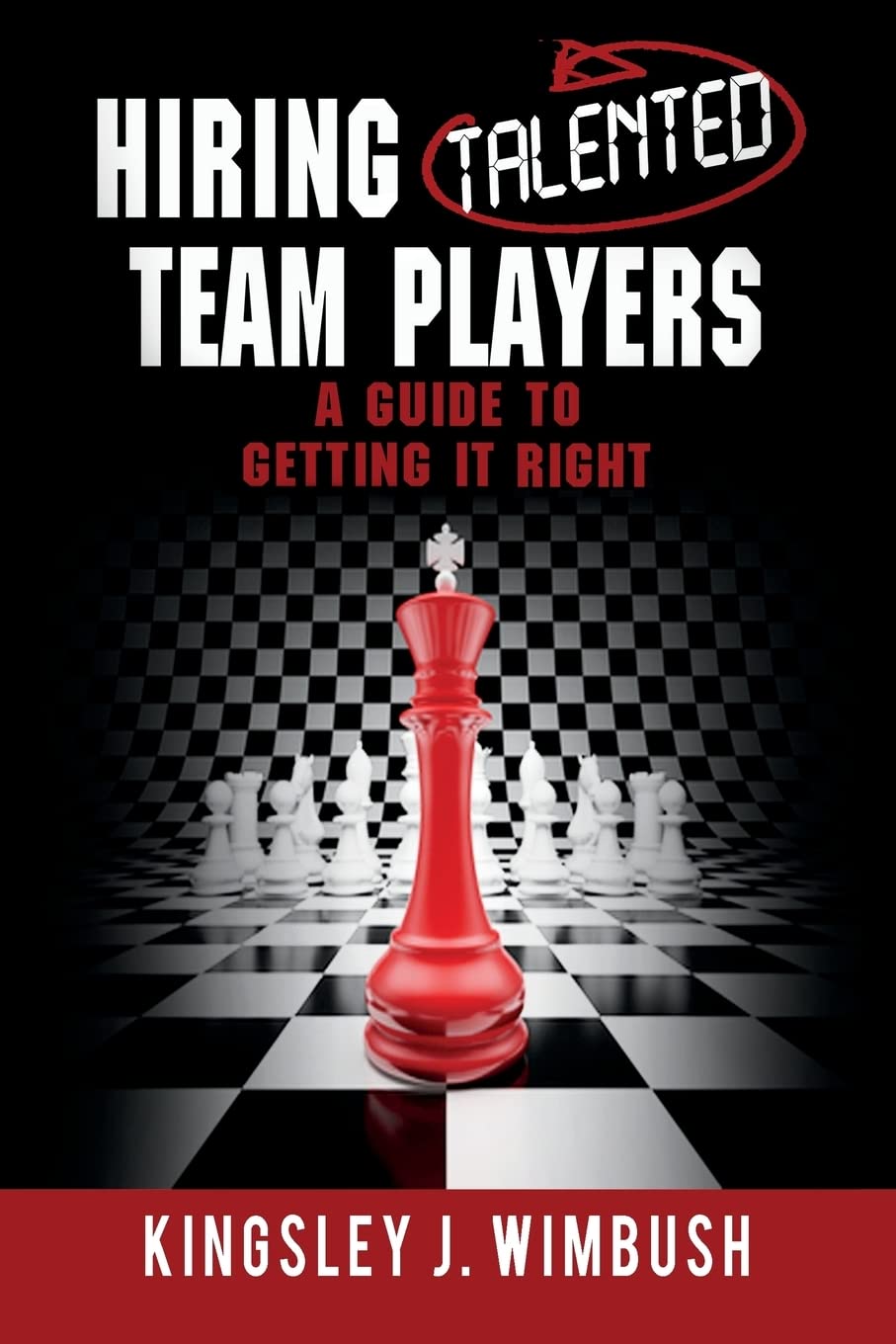 HIRING TALENTED TEAM PLAYERS A Guide to Getting it Right Business, Finance & Career