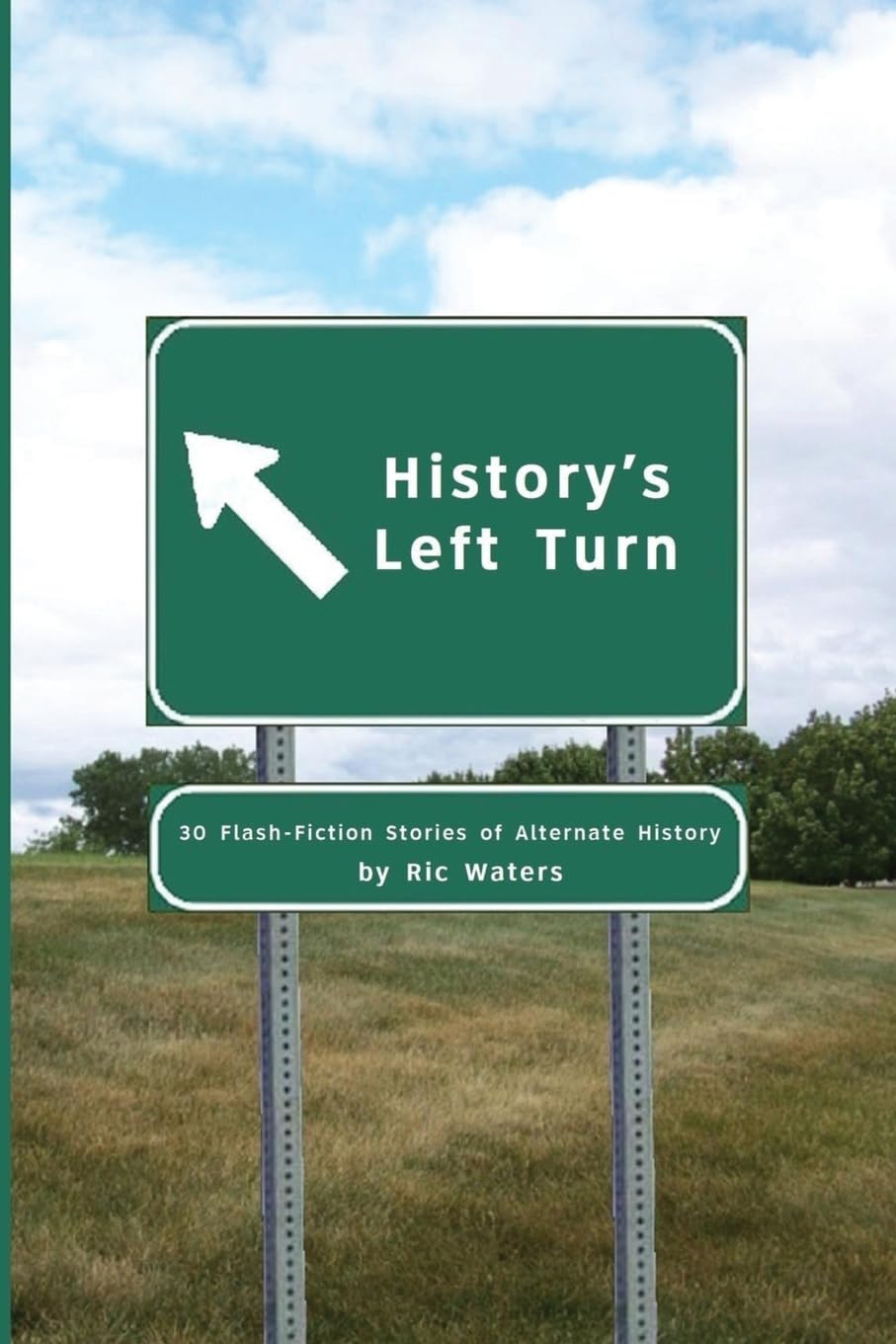 History's Left Turn: 30 Flash-Fiction Stories of Alternate History Historical Fiction