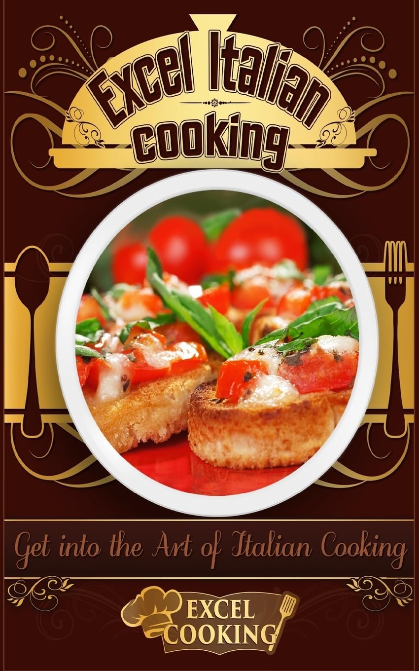 Excel Italian Cooking: Get into the Art of Italian Cooking (Excel Cooking) Cooking & Enjoying