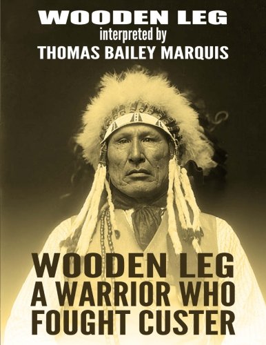 Wooden Leg: A Warrior Who Fought Custer Memories