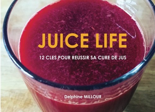 Juice Life: 12 clés pour réussir sa cure de jus book