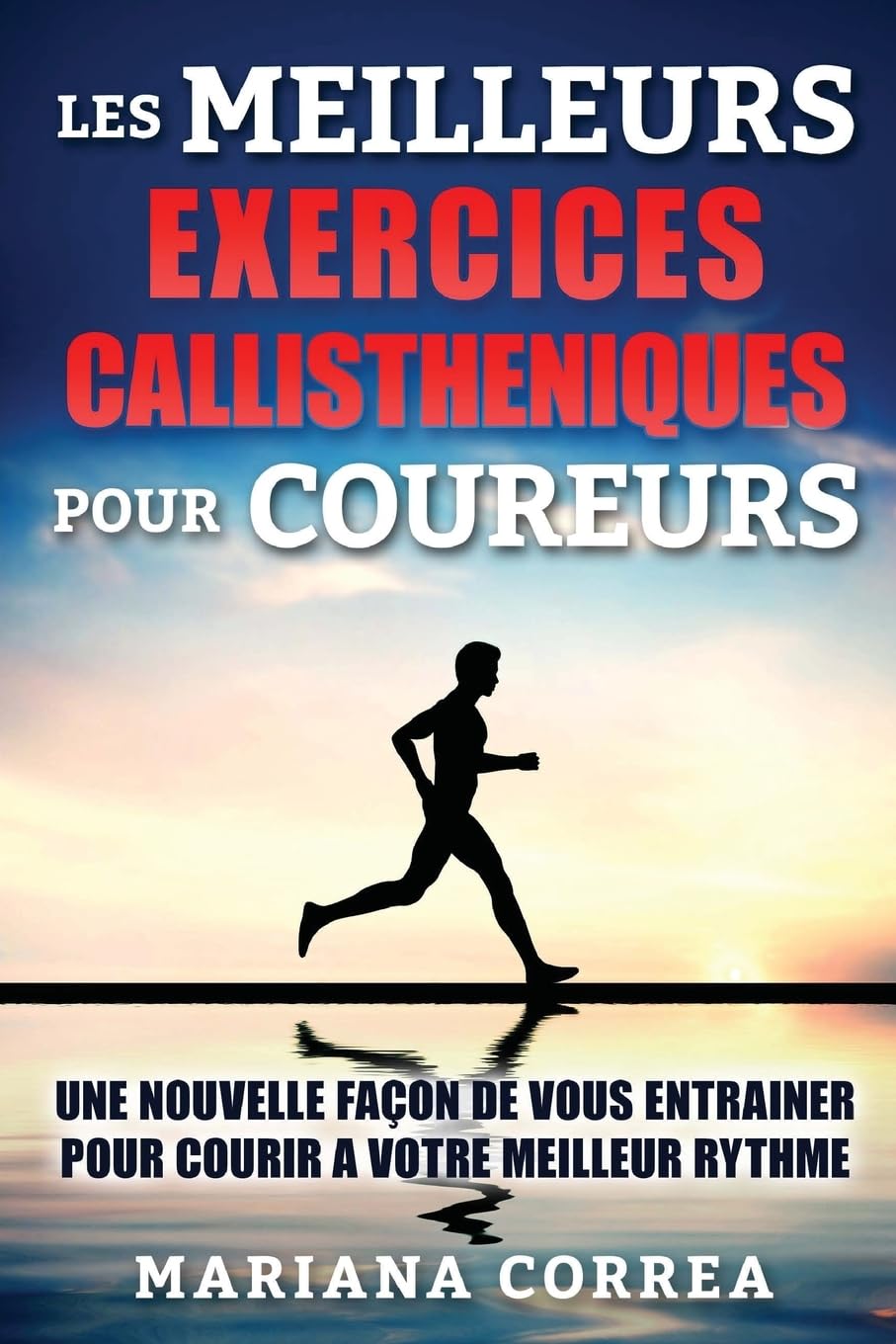 LeS MEILLEURS EXERCICES CALLISTHENIQUES POUR COUREURS: UNE NOUVELLE FACON De VOUS ENTRAINER POUR COURIR A VOTRE MEILLEUR RYTHME book