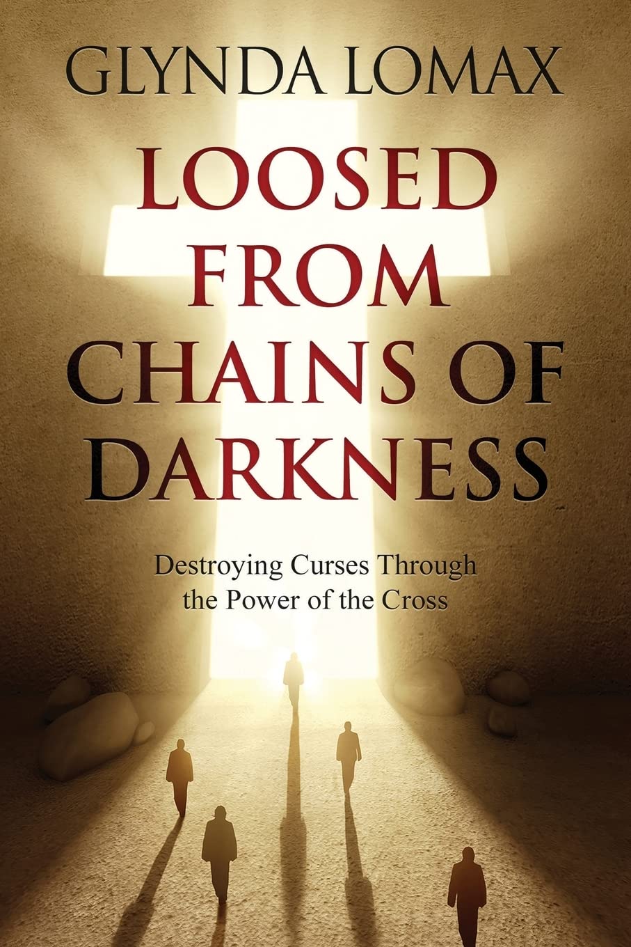 Loosed from Chains of Darkness: Destroying Curses through the Power of the Cross Religion & Esotericism