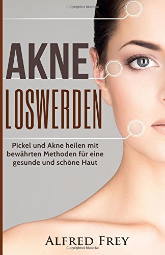 Akne loswerden: Pickel und Akne heilen mit bewährten Methoden für eine gesunde und schöne Haut. (Akne, Pickel, Hautkrankheiten, Unreine Haut, Schne ... Hautprobleme, Gesunde Haut, Unreinheiten) Health, Nutrition & Fitness