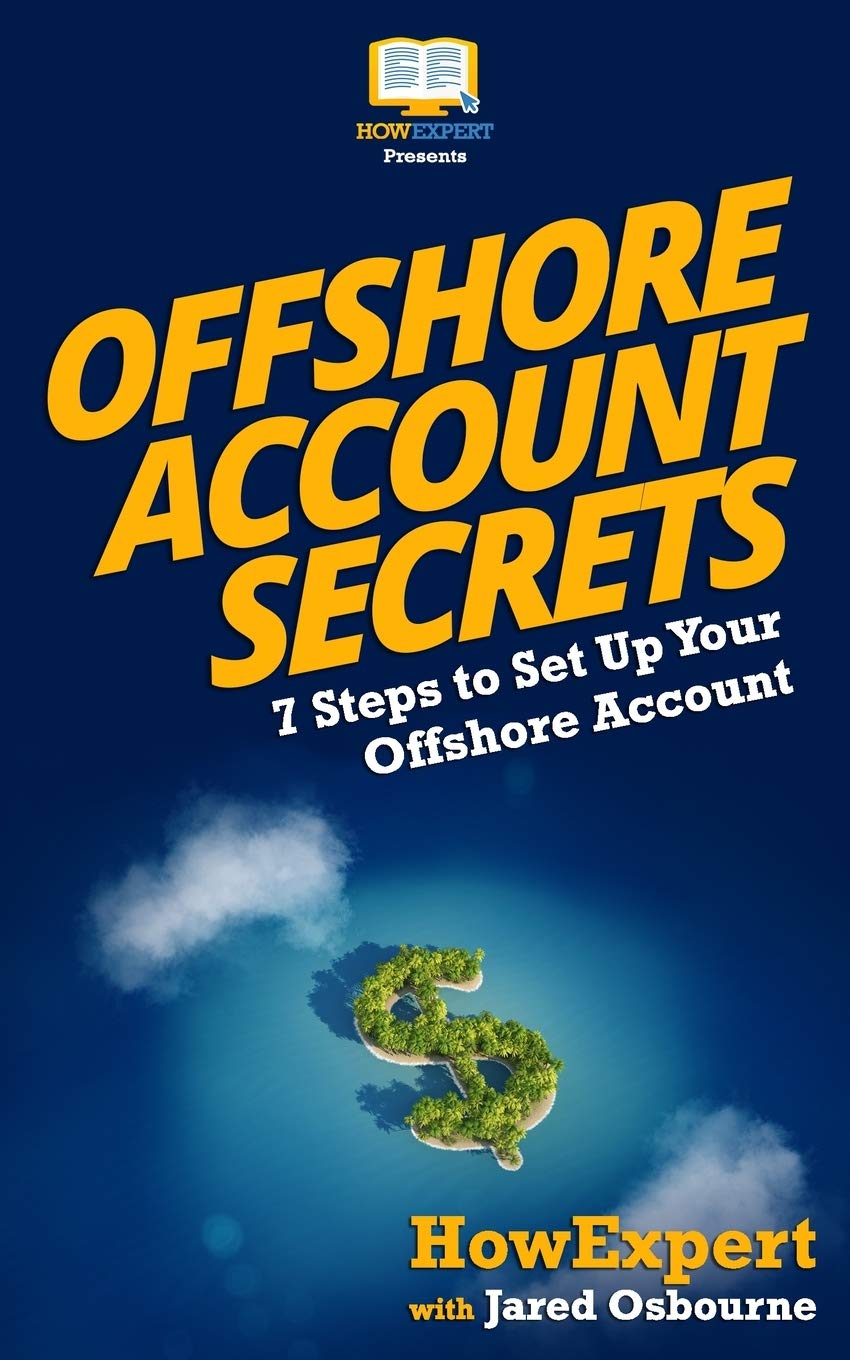 Offshore Account Secrets: 7 Steps to Set Up Your Offshore Account Business, Finance & Career