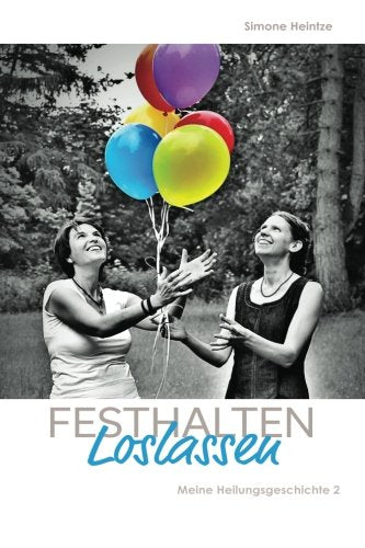 festhalten, loslassen: Meine Heilungsgeschichte 2 (Aufgeben? Niemals!, Band 2) Inspiring women