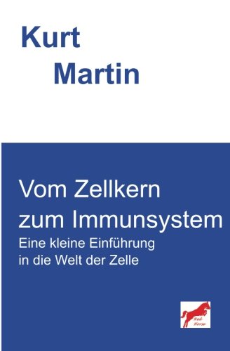 Vom Zellkern zum Immunsystem: Eine kleine Einführung in die Welt der Zelle (Einführung in die Biologie, Band 3) Natural Sciences
