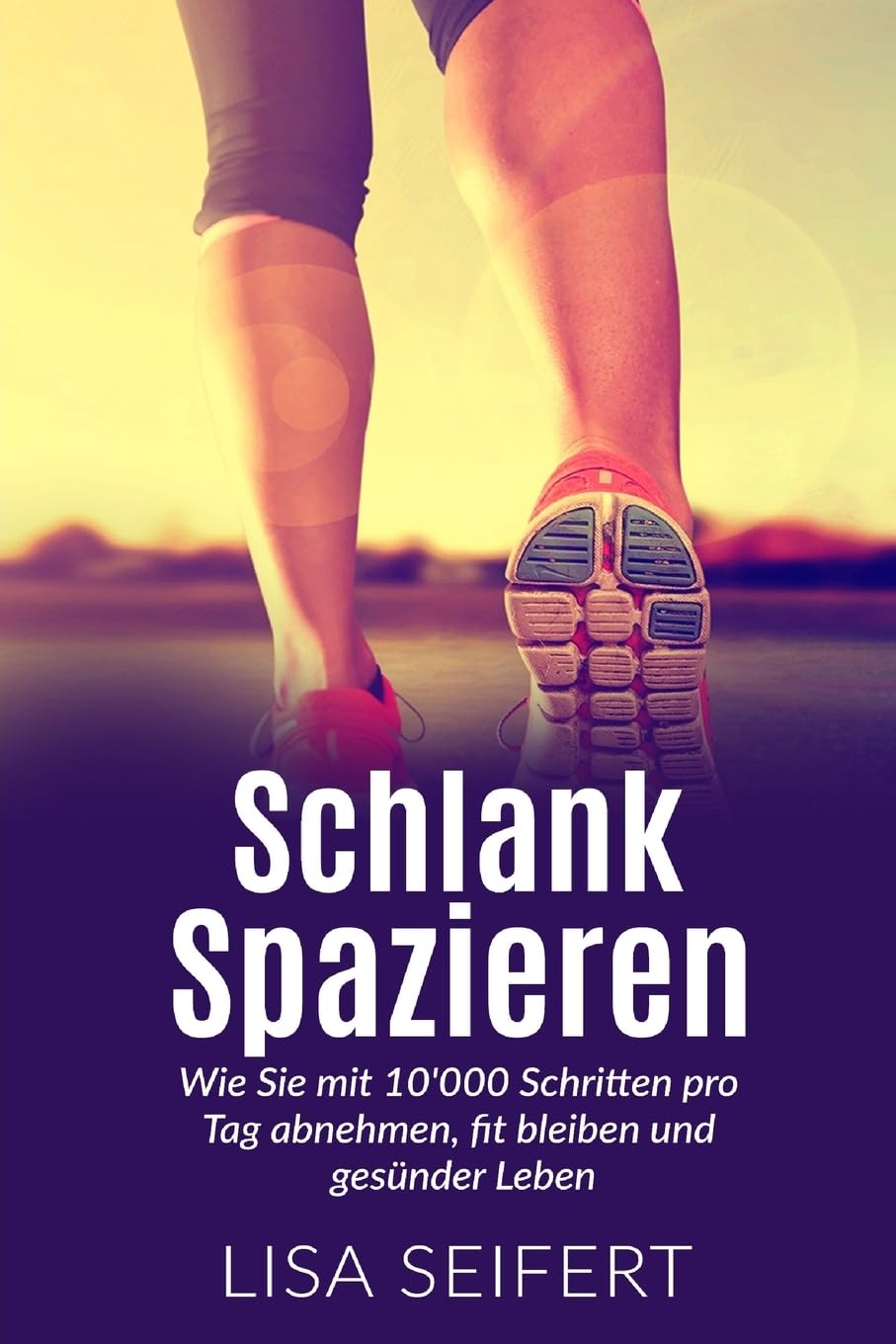 Schlank spazieren: Wie Sie mit 10'000 Schritten pro Tag abnehmen, fit bleiben und gesünder Leben. Health, Nutrition & Fitness