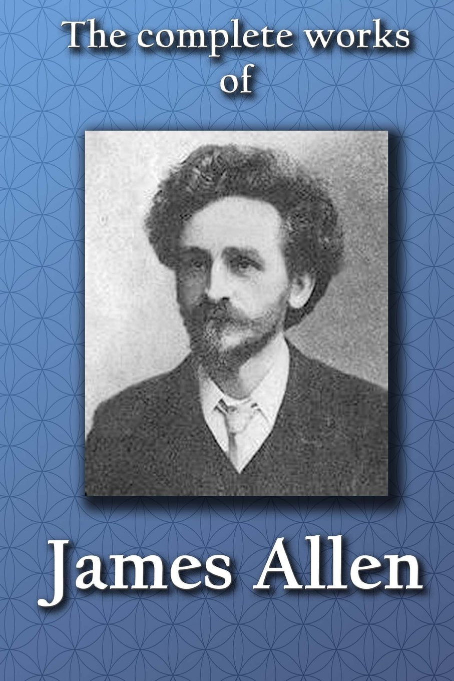 The Complete Works of JAMES ALLEN Philosophy