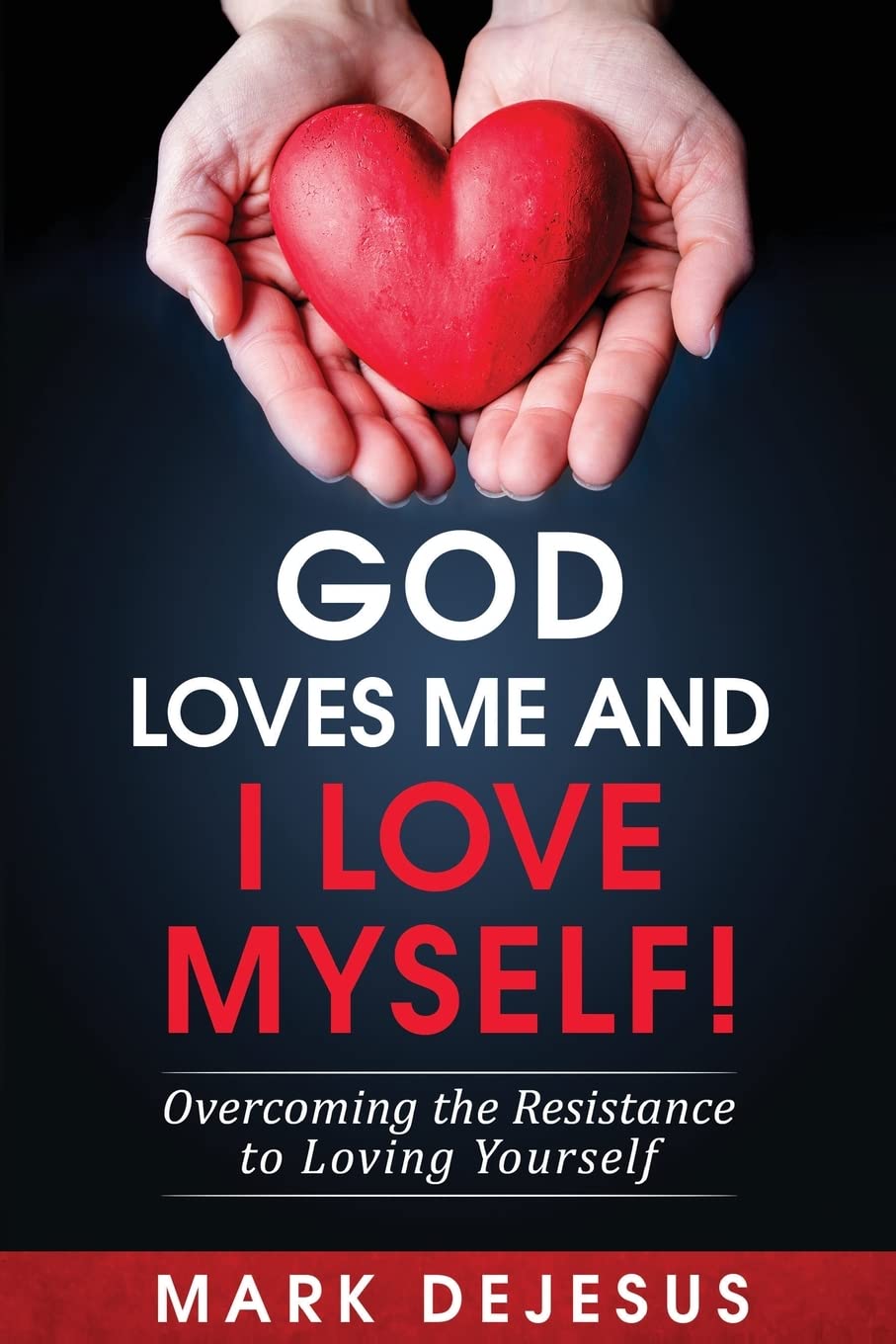 God Loves Me and I Love Myself!: Overcoming the Resistance to Loving Yourself Religion & Esotericism