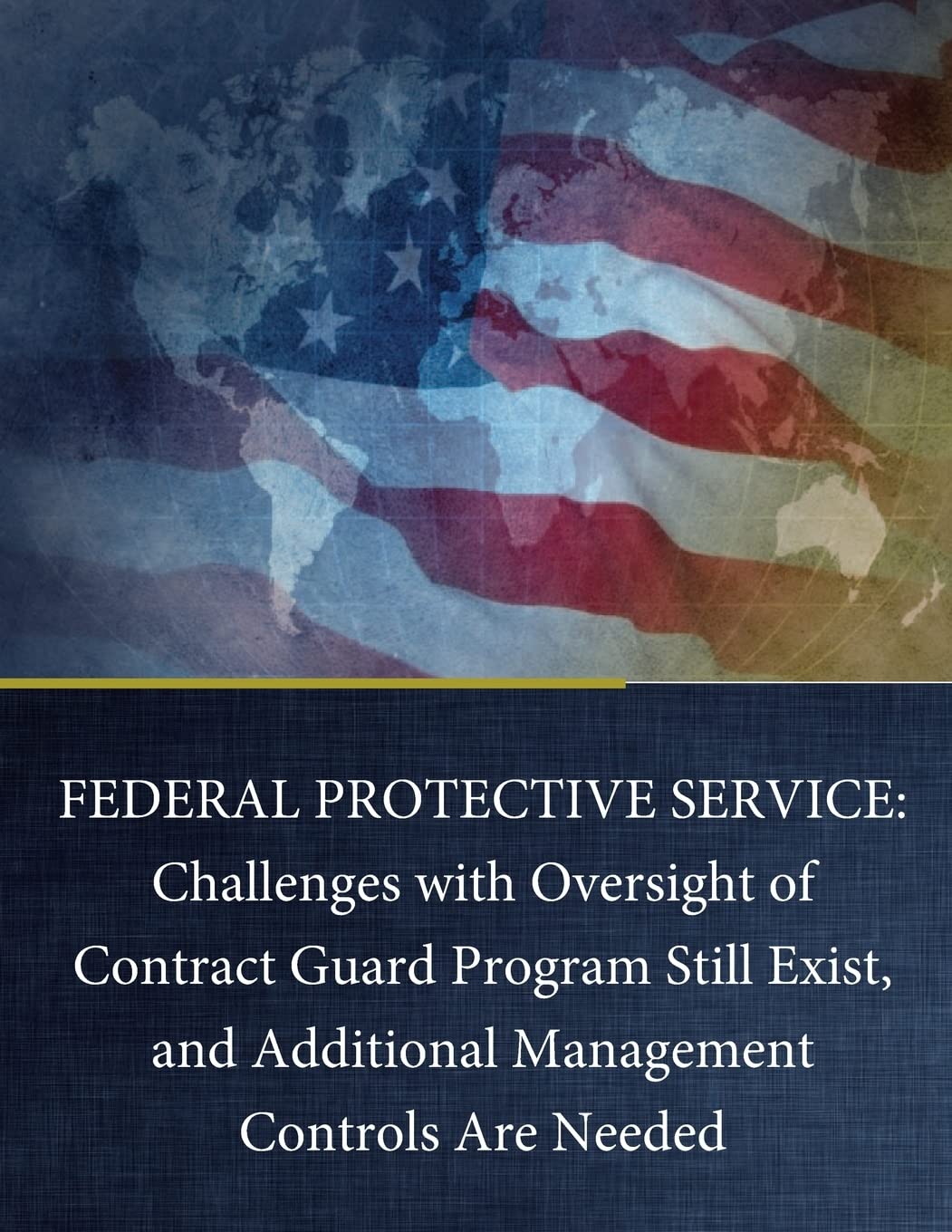 FEDERAL PROTECTIVE SERVICE: Challenges with Oversight of Contract Guard Program Still Exist, and Additional Management Controls Are Needed Politics & History