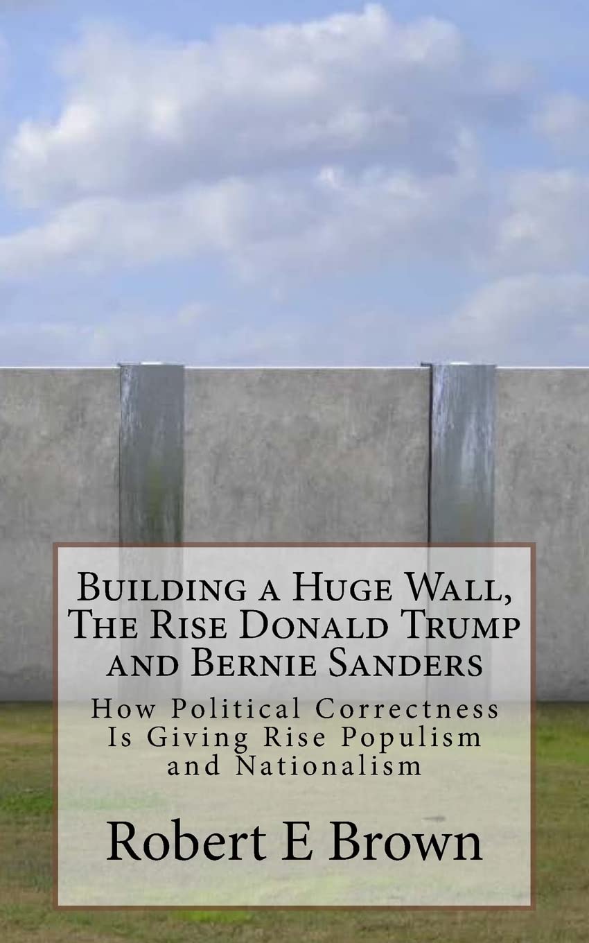 Building a Huge Wall, The Rise Donald Trump and Bernie Sanders: How Political Correctness Is Giving Rise Populism and Nationalism Social Sciences